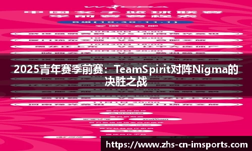2025青年赛季前赛:TeamSpirit对阵Nigma的决胜之战