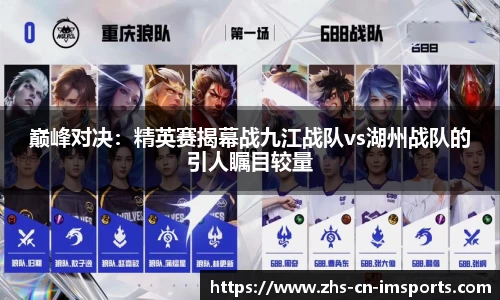 巅峰对决:精英赛揭幕战九江战队vs湖州战队的引人瞩目较量