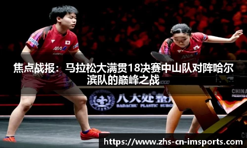 焦点战报:马拉松大满贯18决赛中山队对阵哈尔滨队的巅峰之战