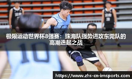 极限运动世界杯8强赛:珠海队强势进攻东莞队的高潮迭起之战