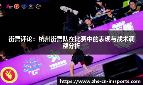 街舞评论:杭州街舞队在比赛中的表现与战术调整分析