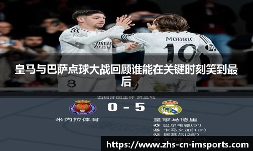 皇马与巴萨点球大战回顾谁能在关键时刻笑到最后